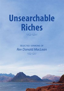 Unsearchable Riches - selected sermons of Rev Donald MacLean